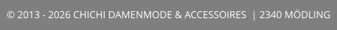 © 2013 - 2026 CHICHI DAMENMODE & ACCESSOIRES  | 2340 MÖDLING
