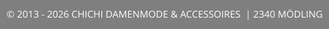 © 2013 - 2026 CHICHI DAMENMODE & ACCESSOIRES  | 2340 MÖDLING