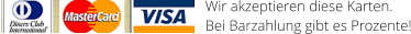 Wir akzeptieren diese Karten.  Bei Barzahlung gibt es Prozente!